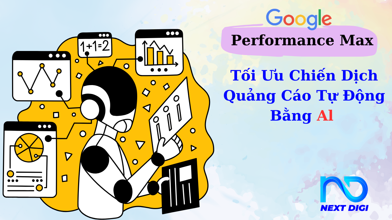 GOOGLE ADS PERFORMANCE MAX: TỐI ƯU CHIẾN DỊCH QUẢNG CÁO TỰ ĐỘNG BẰNG AI