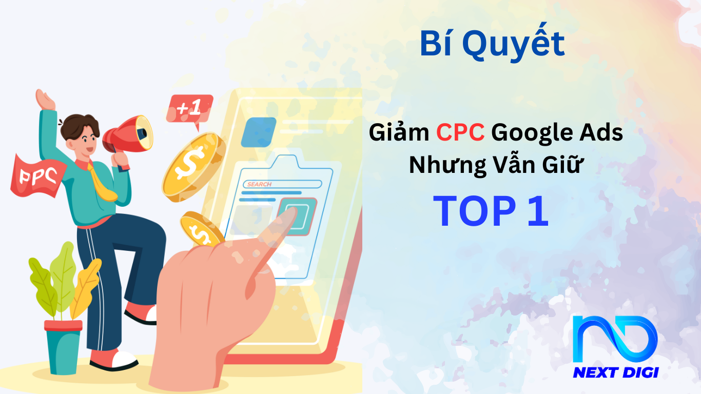 CÁCH TỐI ƯU GOOGLE ADS ĐỂ GIẢM CPC NHƯNG VẪN ĐẠT HIỆU QUẢ CAO