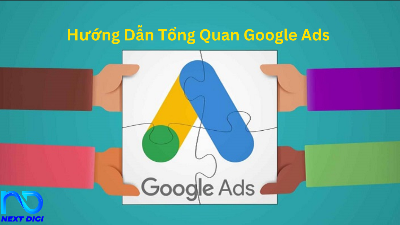 HƯỚNG DẪN TỔNG QUAN GOOGLE ADS: CÁCH CHẠY QUẢNG CÁO HIỆU QUẢ, GIẢM CHI PHÍ & TỐI ƯU DOANH SỐ