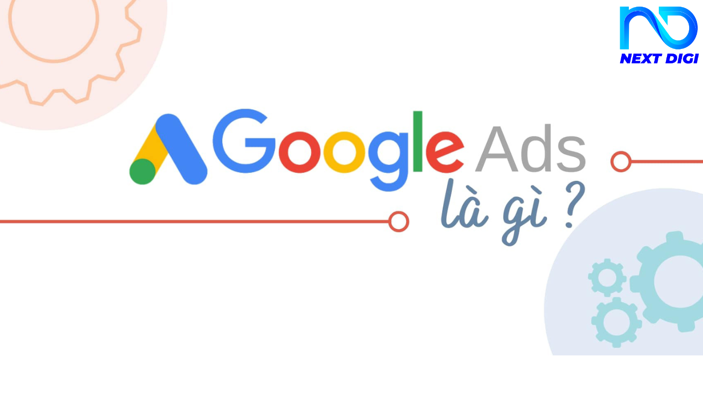 GOOGLE ADS LÀ GÌ? HƯỚNG DẪN CHI TIẾT CHO NGƯỜI MỚI BẮT ĐẦU