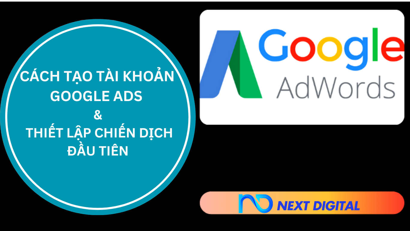 CÁCH TẠO TÀI KHOẢN GOOGLE ADS VÀ THIẾT LẬP CHIẾN DỊCH ĐẦU TIÊN